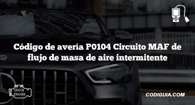 Código de avería P0104 Circuito MAF de flujo de masa de aire intermitente