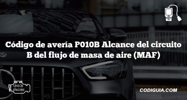 Código de avería P010B Alcance del circuito B del flujo de masa de aire (MAF)