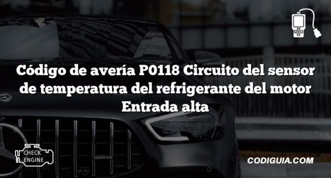 Código de avería P0118 Circuito del sensor de temperatura del refrigerante del motor Entrada alta