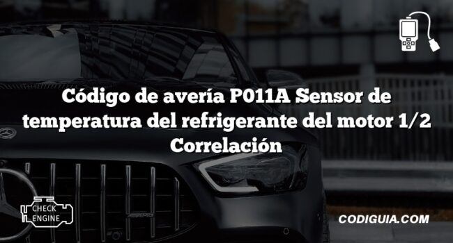 Código de avería P011A Sensor de temperatura del refrigerante del motor 1/2 Correlación