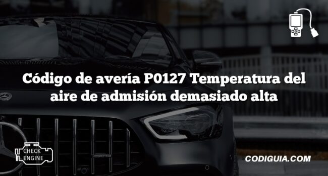 Código de avería P0127 Temperatura del aire de admisión demasiado alta