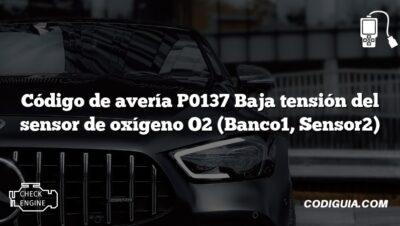 Código de avería P0137 Baja tensión del sensor de oxígeno O2 (Banco1, Sensor2)