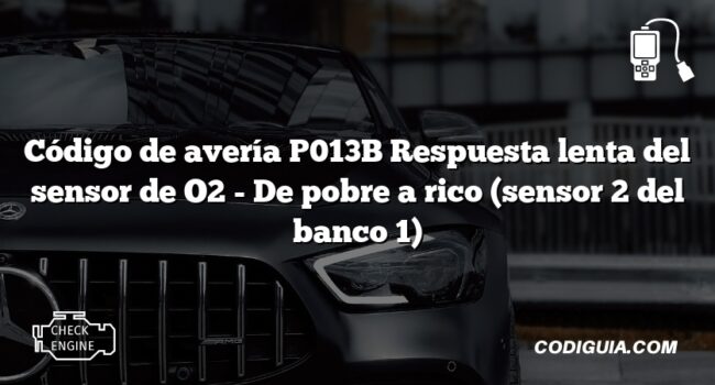 Código de avería P013B Respuesta lenta del sensor de O2 - De pobre a rico (sensor 2 del banco 1)