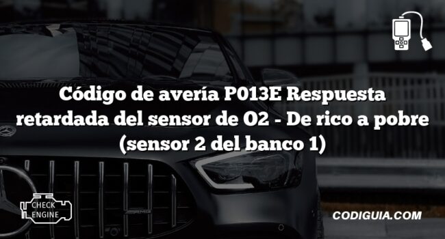 Código de avería P013E Respuesta retardada del sensor de O2 - De rico a pobre (sensor 2 del banco 1)