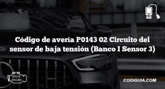 Código de avería P0143 02 Circuito del sensor de baja tensión (Banco I Sensor 3)