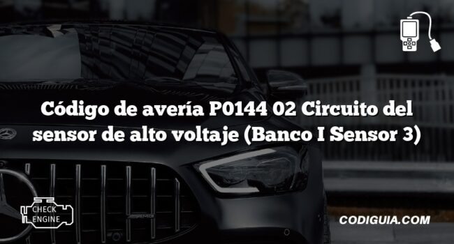 Código de avería P0144 02 Circuito del sensor de alto voltaje (Banco I Sensor 3)