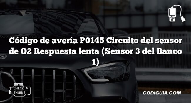 Código de avería P0145 Circuito del sensor de O2 Respuesta lenta (Sensor 3 del Banco 1)