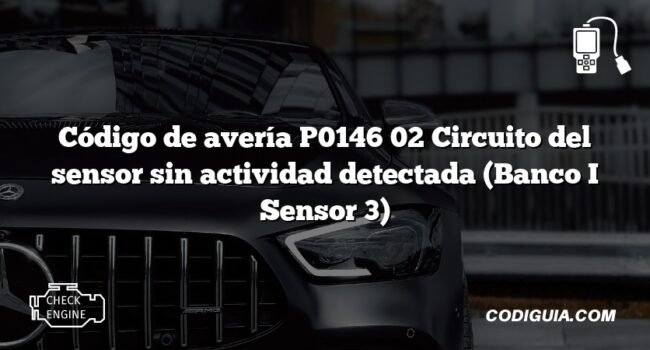 Código de avería P0146 02 Circuito del sensor sin actividad detectada (Banco I Sensor 3)