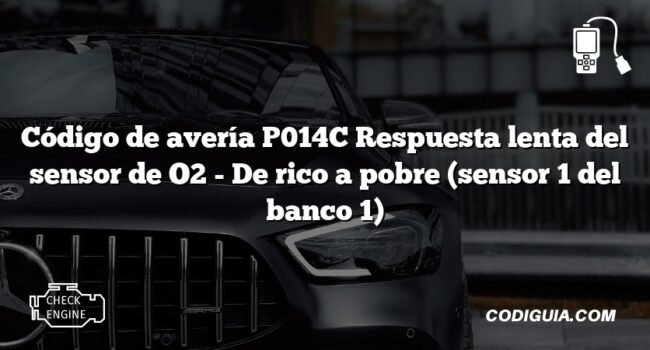 Código de avería P014C Respuesta lenta del sensor de O2 - De rico a pobre (sensor 1 del banco 1)