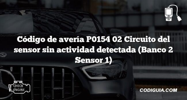 Código de avería P0154 02 Circuito del sensor sin actividad detectada (Banco 2 Sensor 1)