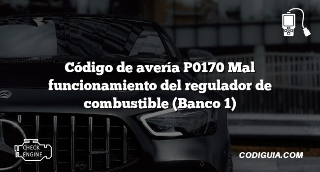 Código de avería P0170 Mal funcionamiento del regulador de combustible (Banco 1)