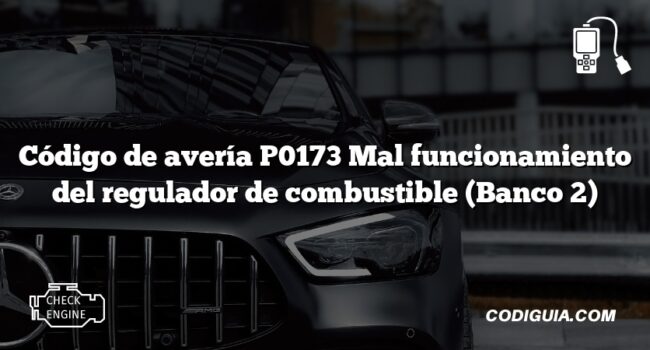 Código de avería P0173 Mal funcionamiento del regulador de combustible (Banco 2)