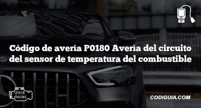 Código de avería P0180 Avería del circuito del sensor de temperatura del combustible