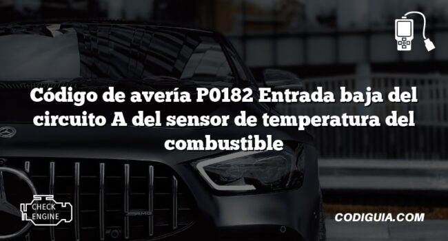 Código de avería P0182 Entrada baja del circuito A del sensor de temperatura del combustible