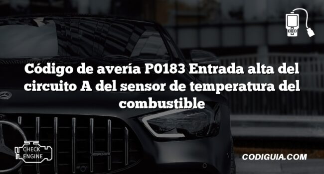 Código de avería P0183 Entrada alta del circuito A del sensor de temperatura del combustible