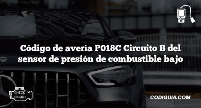 Código de avería P018C Circuito B del sensor de presión de combustible bajo