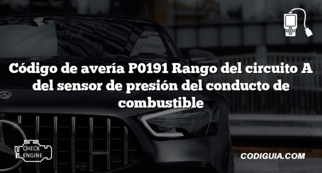 Código de avería P0191 Rango del circuito A del sensor de presión del conducto de combustible