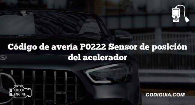 Código de avería P0222 Sensor de posición del acelerador