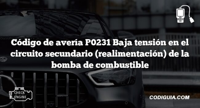 Código de avería P0231 Baja tensión en el circuito secundario (realimentación) de la bomba de combustible