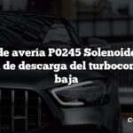 Código de avería P0245 Solenoide A de la válvula de descarga del turbocompresor baja