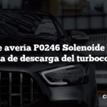 Código de avería P0246 Solenoide A Alta de la válvula de descarga del turbocompresor