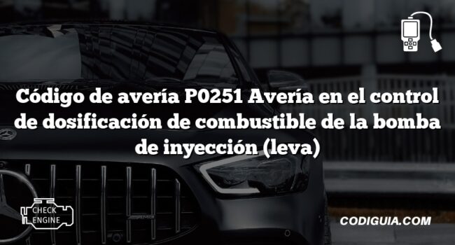 Código de avería P0251 Avería en el control de dosificación de combustible de la bomba de inyección (leva)