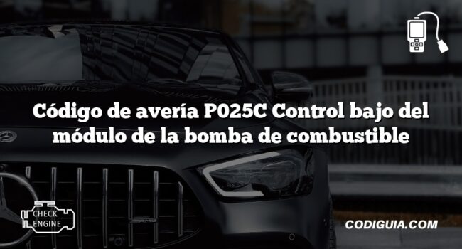 Código de avería P025C Control bajo del módulo de la bomba de combustible