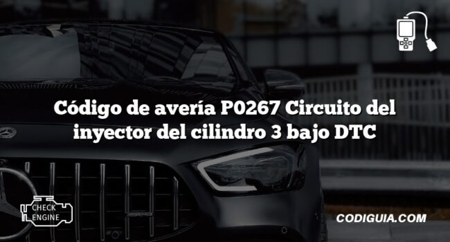 Código de avería P0267 Circuito del inyector del cilindro 3 bajo DTC