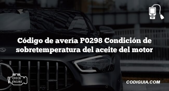 Código de avería P0298 Condición de sobretemperatura del aceite del motor