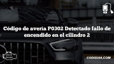 Código de avería P0302 Detectado fallo de encendido en el cilindro 2