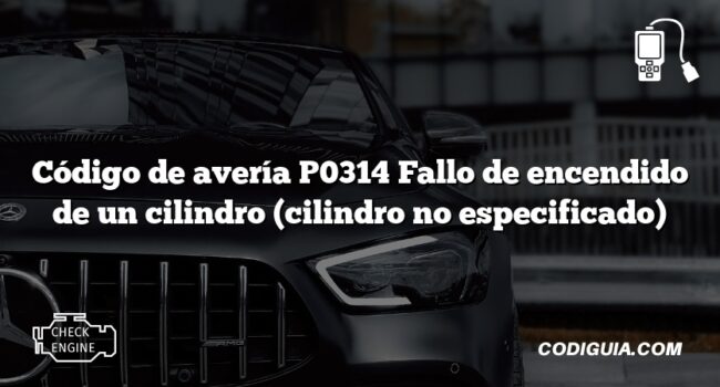 Código de avería P0314 Fallo de encendido de un cilindro (cilindro no especificado)