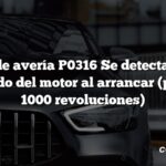 Código de avería P0316 Se detecta fallo de encendido del motor al arrancar (primeras 1000 revoluciones)