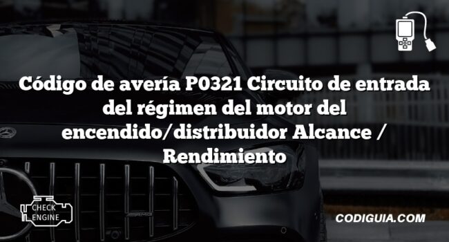 Código de avería P0321 Circuito de entrada del régimen del motor del encendido/distribuidor Alcance / Rendimiento