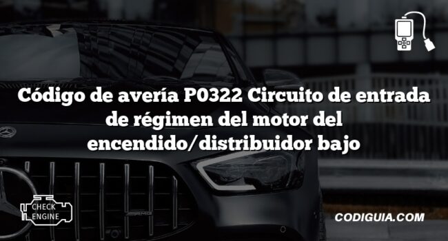 Código de avería P0322 Circuito de entrada de régimen del motor del encendido/distribuidor bajo