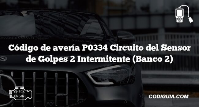 Código de avería P0334 Circuito del Sensor de Golpes 2 Intermitente (Banco 2)