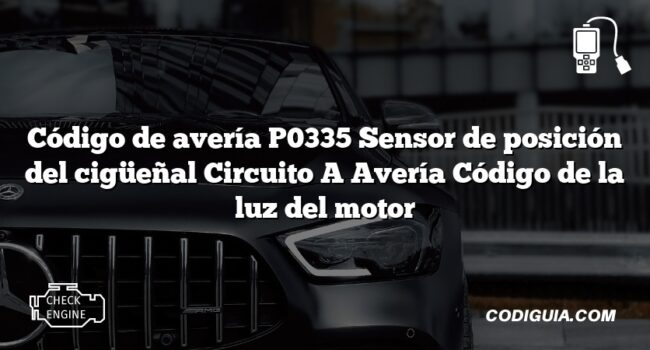 Código de avería P0335 Sensor de posición del cigüeñal Circuito A Avería Código de la luz del motor