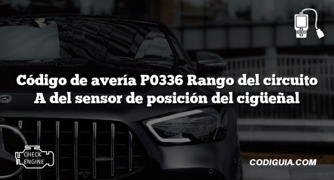 Código de avería P0336 Rango del circuito A del sensor de posición del cigüeñal