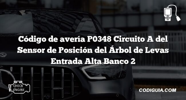 Código de avería P0348 Circuito A del Sensor de Posición del Árbol de Levas Entrada Alta Banco 2