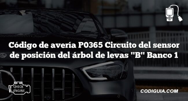 Código de avería P0365 Circuito del sensor de posición del árbol de levas "B" Banco 1