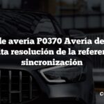 Código de avería P0370 Avería de la señal A de alta resolución de la referencia de sincronización