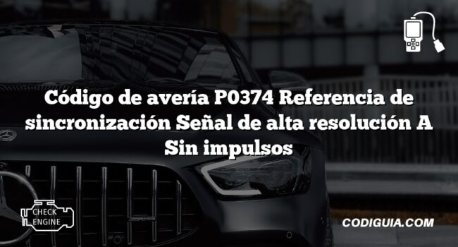 Código de avería P0374 Referencia de sincronización Señal de alta resolución A Sin impulsos