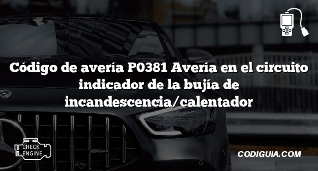 Código de avería P0381 Avería en el circuito indicador de la bujía de incandescencia/calentador