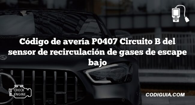 Código de avería P0407 Circuito B del sensor de recirculación de gases de escape bajo