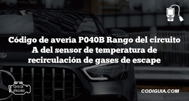 Código de avería P040B Rango del circuito A del sensor de temperatura de recirculación de gases de escape