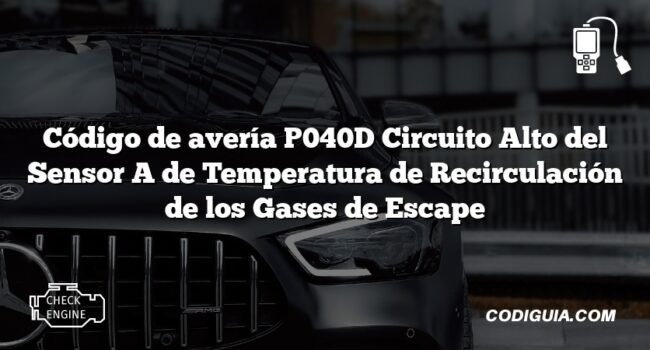 Código de avería P040D Circuito Alto del Sensor A de Temperatura de Recirculación de los Gases de Escape