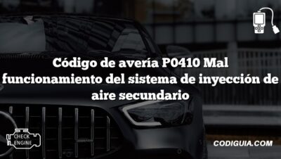 Código de avería P0410 Mal funcionamiento del sistema de inyección de aire secundario