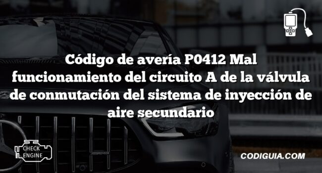 Código de avería P0412 Mal funcionamiento del circuito A de la válvula de conmutación del sistema de inyección de aire secundario