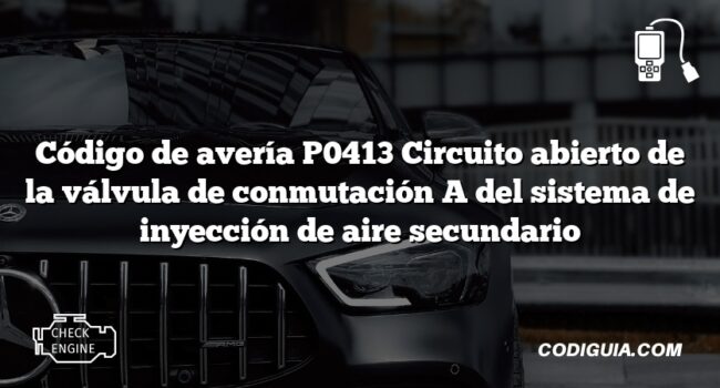 Código de avería P0413 Circuito abierto de la válvula de conmutación A del sistema de inyección de aire secundario