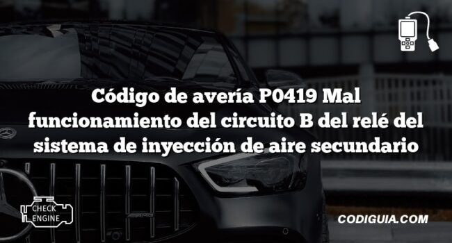 Código de avería P0419 Mal funcionamiento del circuito B del relé del sistema de inyección de aire secundario