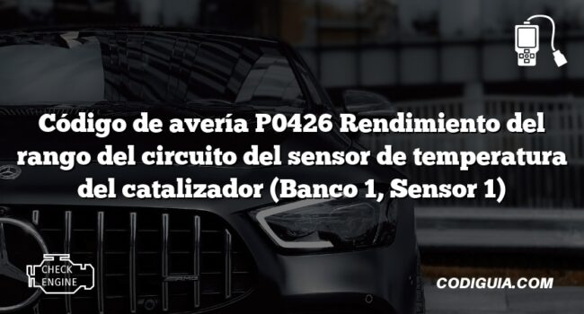 Código de avería P0426 Rendimiento del rango del circuito del sensor de temperatura del catalizador (Banco 1, Sensor 1)